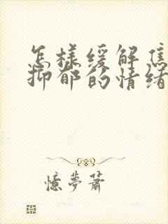 怎样缓解焦虑与抑郁的情绪