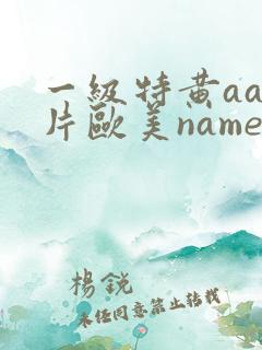 一级特黄aa大片欧美name