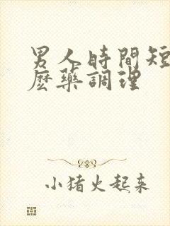 男人时间短吃什麽药调理