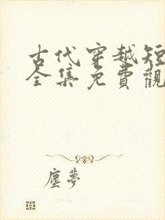 古代穿越短剧大全集免费观看