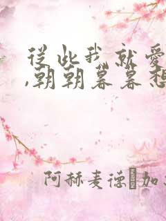 从此我就爱上你,朝朝暮暮想的都是你