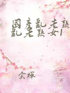 国产乱老熟视频乱老熟女1