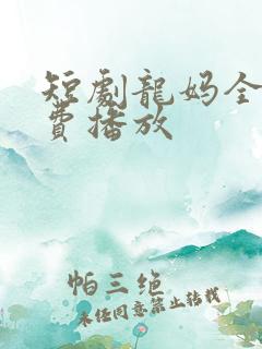 短剧龙妈全集免费播放