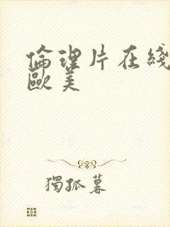 伦理片在线播放欧美