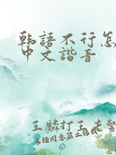 韩语不行怎么说中文谐音