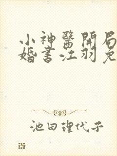 小神医开局九张婚书江羽免费阅读