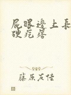 屁眼边上长了个硬疙瘩