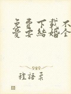 免费下载不要恋爱要结婚全集