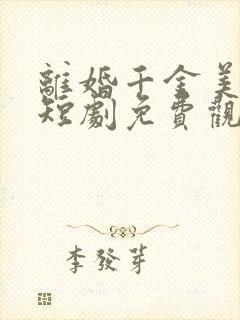 离婚千金美又飒短剧免费观看