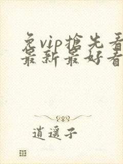 免vip抢先看最新最好看的电视剧