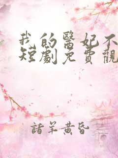我的医妃不好惹短剧免费观看14集