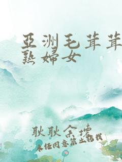 亚洲毛茸茸亚洲熟妇女