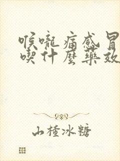 喉咙痛感冒发烧吃什么药效果最好