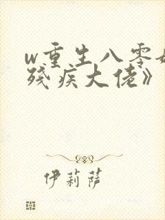 w重生八零嫁给残疾大佬》