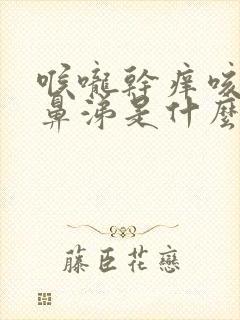 喉咙干痒咳嗽流鼻涕是什么原因