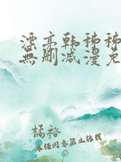 漂亮韩秭秭漫画无删减漫免费