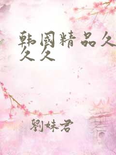 韩国精品久久久久久