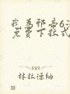 我为邪帝6漫画免费下拉式