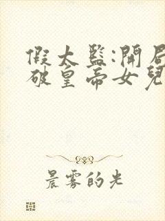 假太监:开局撞破皇帝女儿身