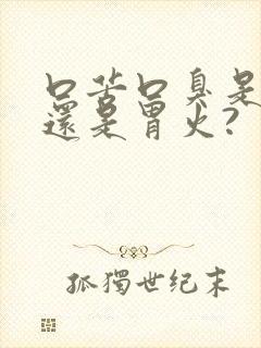 口苦口臭是肝火还是胃火?