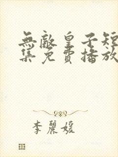 无敌皇子短剧全集免费播放