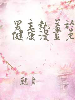男主执着于我的健康漫画免费阅读