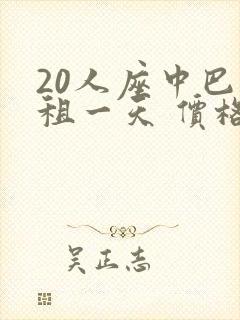 20人座中巴车租一天 价格