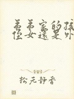 弟弟家的孩子是侄女还是外甥女