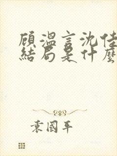 顾温言沈佳芮大结局是什么