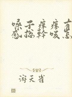 嗓子痒痒有异物感总干咳怎么回事