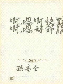啊,嗯啊快点,啊,嗯好舒服啊