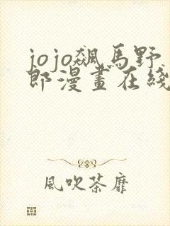 jojo飙马野郎漫画在线免费观看