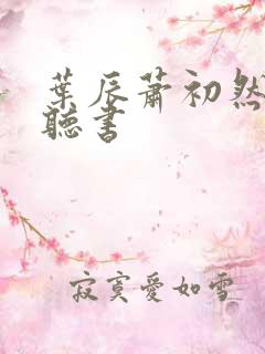 叶辰萧初然在线听书