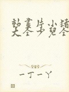 动画片小猪佩奇大全少儿全部免费
