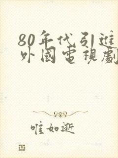 80年代引进的外国电视剧