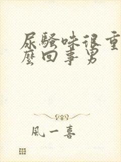 尿骚味很重是怎么回事男