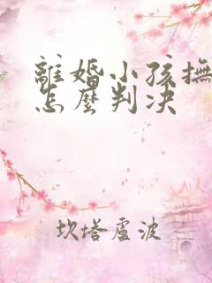 离婚小孩抚养权怎么判决