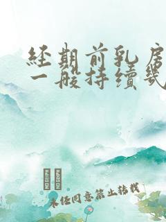 经期前乳房胀痛一般持续几天