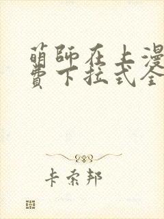 萌师在上漫画免费下拉式全集