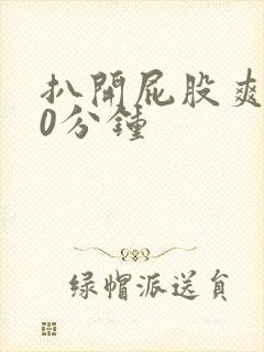 扒开屁股爽捅30分钟