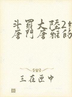 斗罗大陆2绝世唐门唐雅的身份