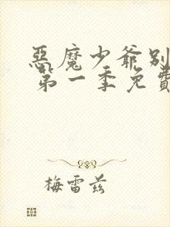 恶魔少爷别吻我 第一季免费看