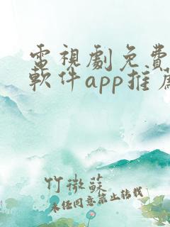 电视剧免费观看软件app推荐