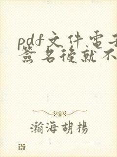 pdf文件电子签名后就不能修改了吗