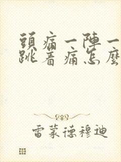 头痛一阵一阵的跳着痛怎么办