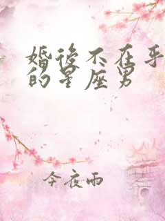 婚后不在乎老婆的星座男