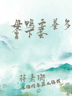 母鸭要养多久才会下蛋