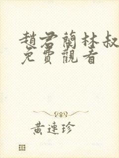 赵君兰林叔短剧免费观看