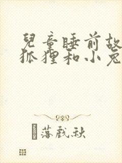 儿童睡前故事小狐狸和小兔子