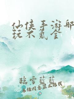 仙侠手游哪个好玩不氪金